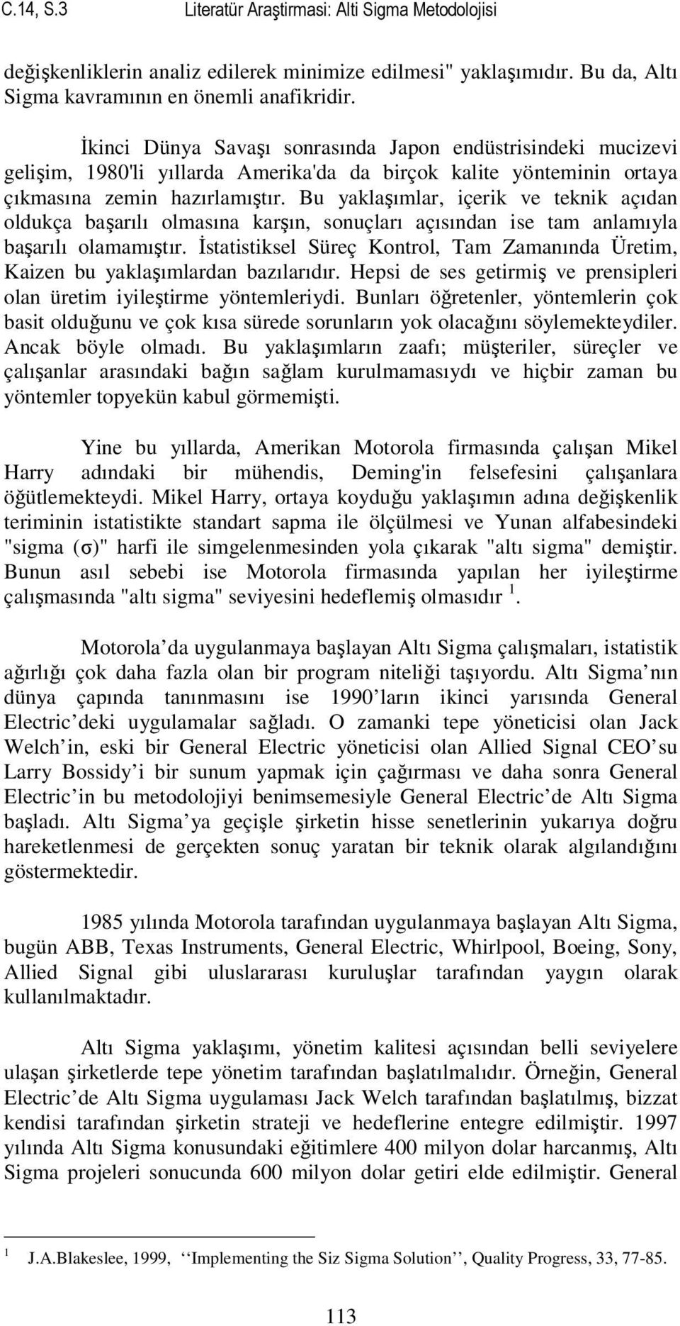 Bu yaklaşımlar, içerik ve teknik açıdan oldukça başarılı olmasına karşın, sonuçları açısından ise tam anlamıyla başarılı olamamıştır.