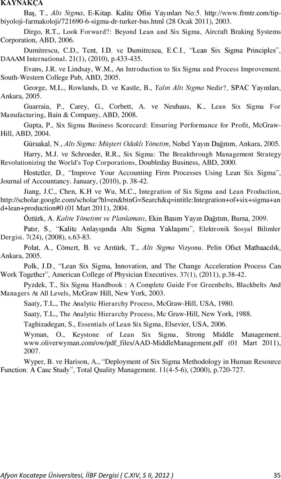 433-435. Evans, J.R. ve Lindsay, W.M., An Introduction to Six Sigma and Process Improvement. South-Western College Pub, ABD, 2005. George, M.L., Rowlands, D. ve Kastle, B., Yalın Altı Sigma Nedir?