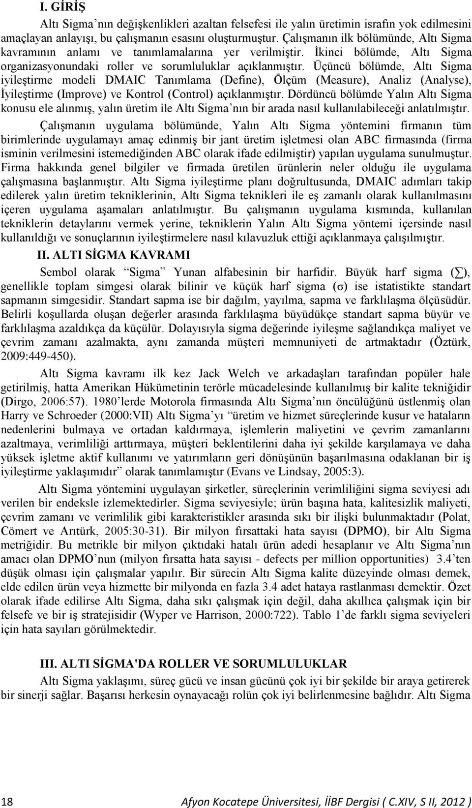 Üçüncü bölümde, Altı Sigma iyileştirme modeli DMAIC Tanımlama (Define), Ölçüm (Measure), Analiz (Analyse), İyileştirme (Improve) ve Kontrol (Control) açıklanmıştır.