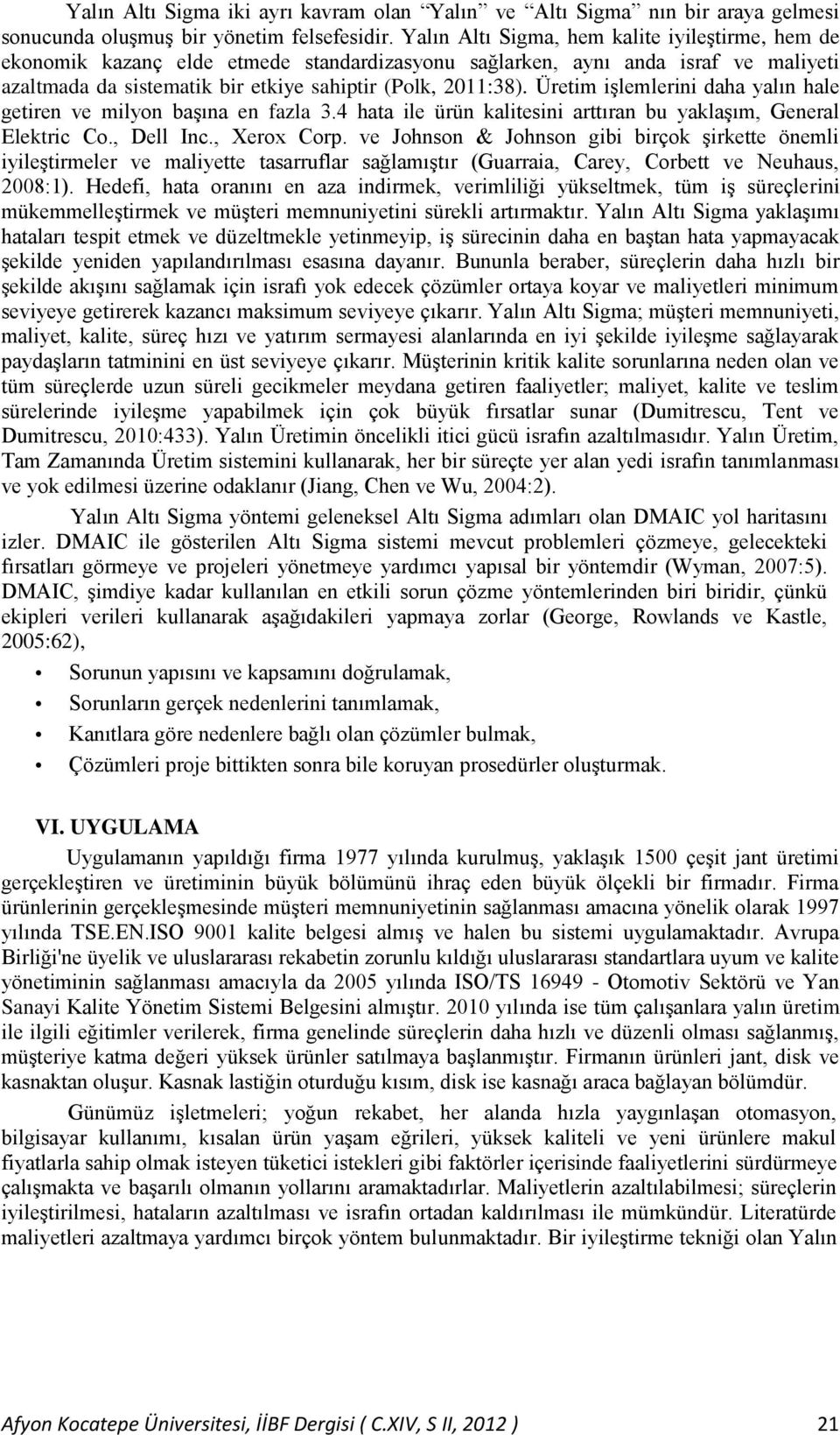 Üretim işlemlerini daha yalın hale getiren ve milyon başına en fazla 3.4 hata ile ürün kalitesini arttıran bu yaklaşım, General Elektric Co., Dell Inc., Xerox Corp.