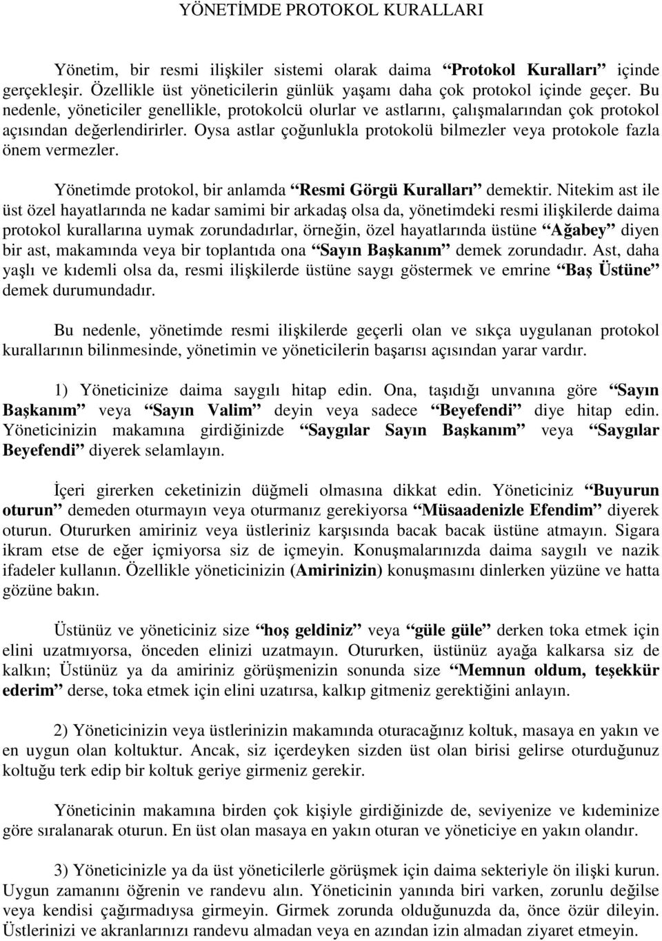 Oysa astlar çoğunlukla protokolü bilmezler veya protokole fazla önem vermezler. Yönetimde protokol, bir anlamda Resmi Görgü Kuralları demektir.