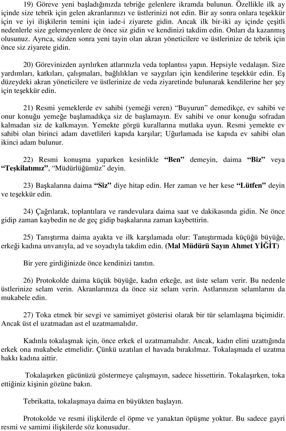 Onları da kazanmış olusunuz. Ayrıca, sizden sonra yeni tayin olan akran yöneticilere ve üstlerinize de tebrik için önce siz ziyarete gidin.