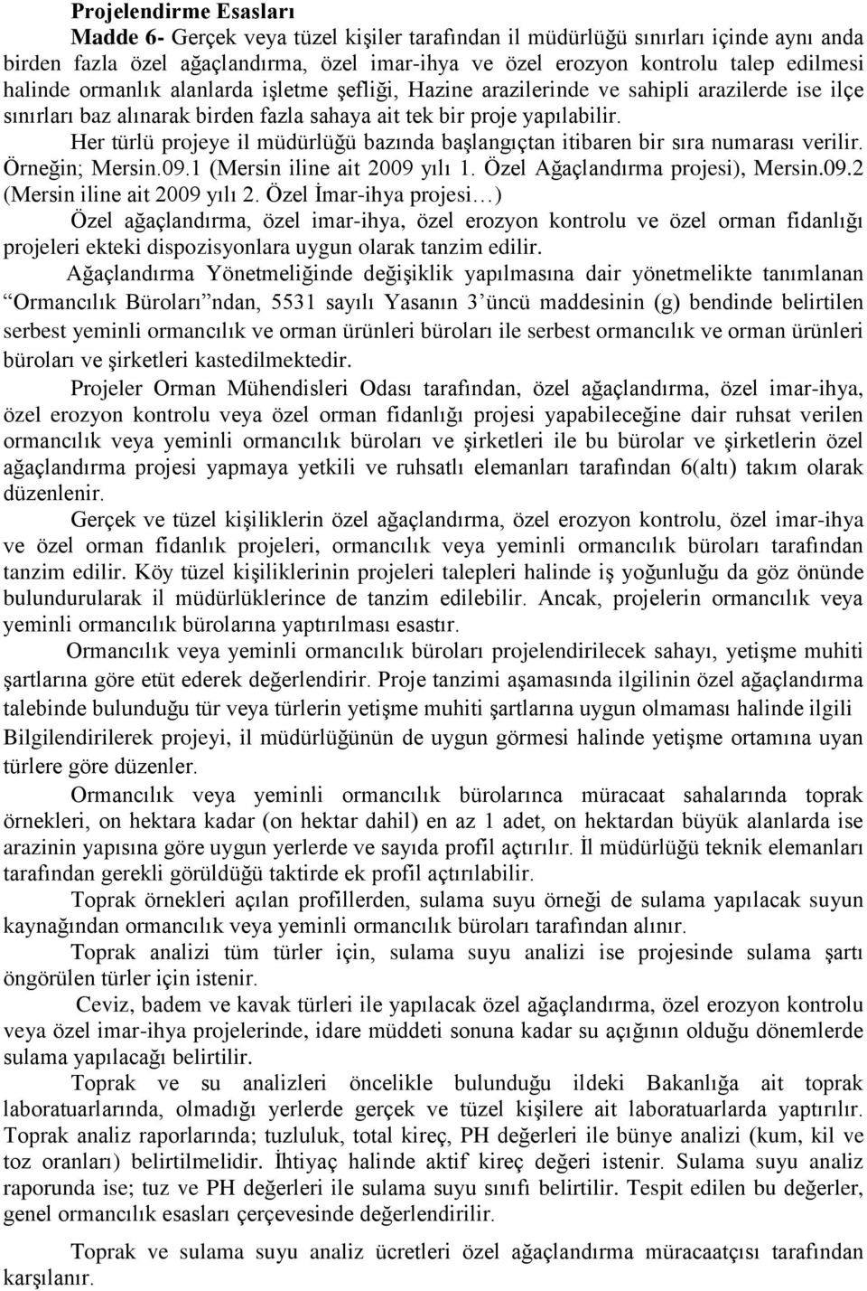 Her türlü projeye il müdürlüğü bazında başlangıçtan itibaren bir sıra numarası verilir. Örneğin; Mersin.09.1 (Mersin iline ait 2009 yılı 1. Özel Ağaçlandırma projesi), Mersin.09.2 (Mersin iline ait 2009 yılı 2.