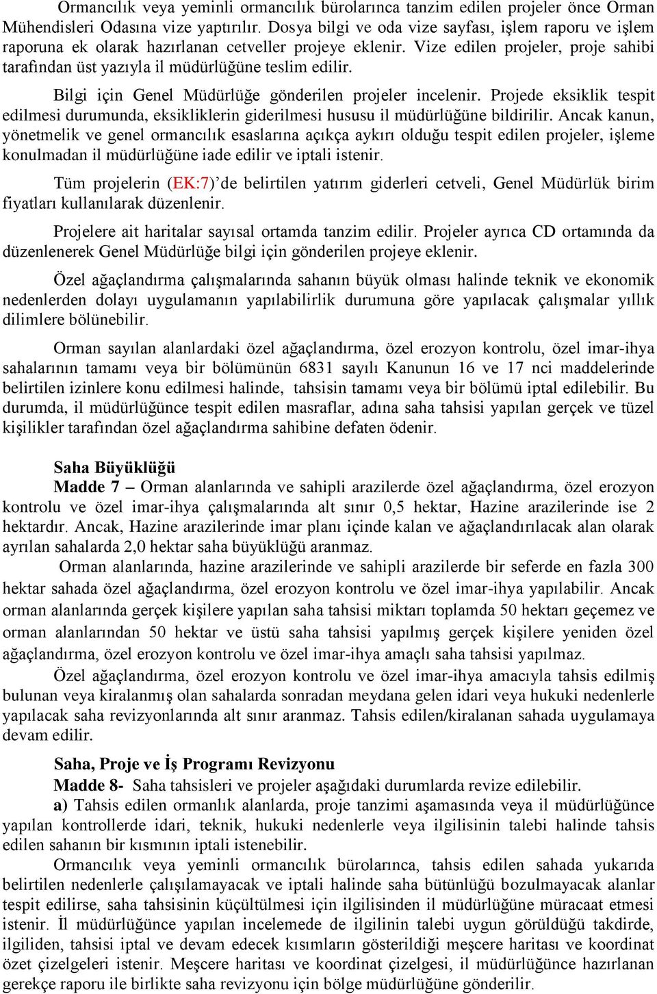 Bilgi için Genel Müdürlüğe gönderilen projeler incelenir. Projede eksiklik tespit edilmesi durumunda, eksikliklerin giderilmesi hususu il müdürlüğüne bildirilir.