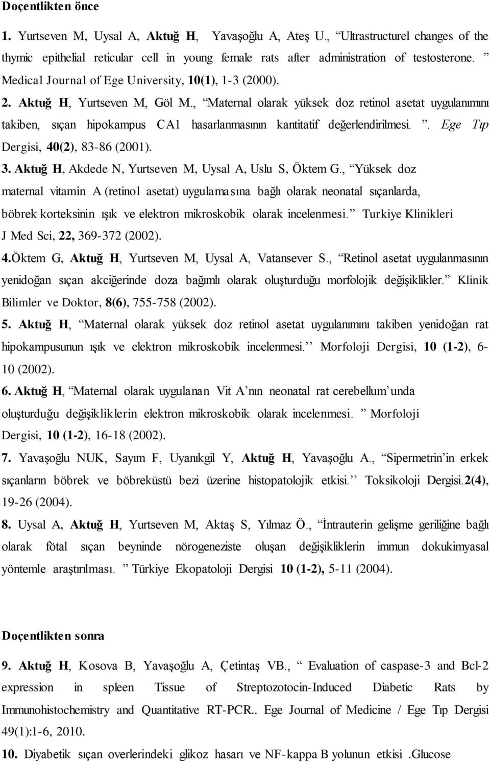 , Maternal olarak yüksek doz retinol asetat uygulanımını takiben, sıçan hipokampus CA1 hasarlanmasının kantitatif değerlendirilmesi.. Ege Tıp Dergisi, 40(2), 83-86 (2001). 3.