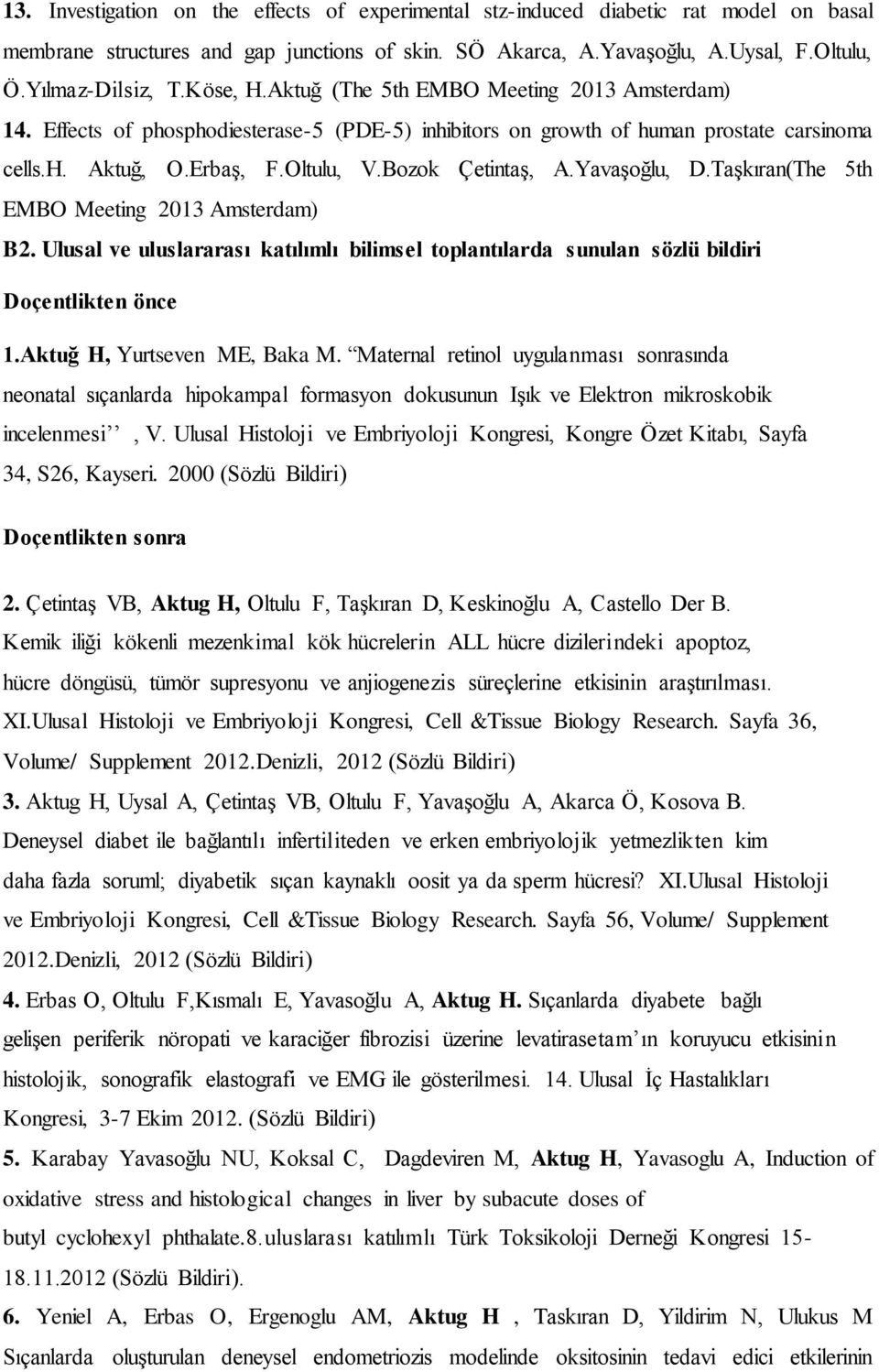 Yavaşoğlu, D.Taşkıran(The 5th EMBO Meeting 2013 Amsterdam) B2. Ulusal ve uluslararası katılımlı bilimsel toplantılarda sunulan sözlü bildiri Doçentlikten önce 1.Aktuğ H, Yurtseven ME, Baka M.