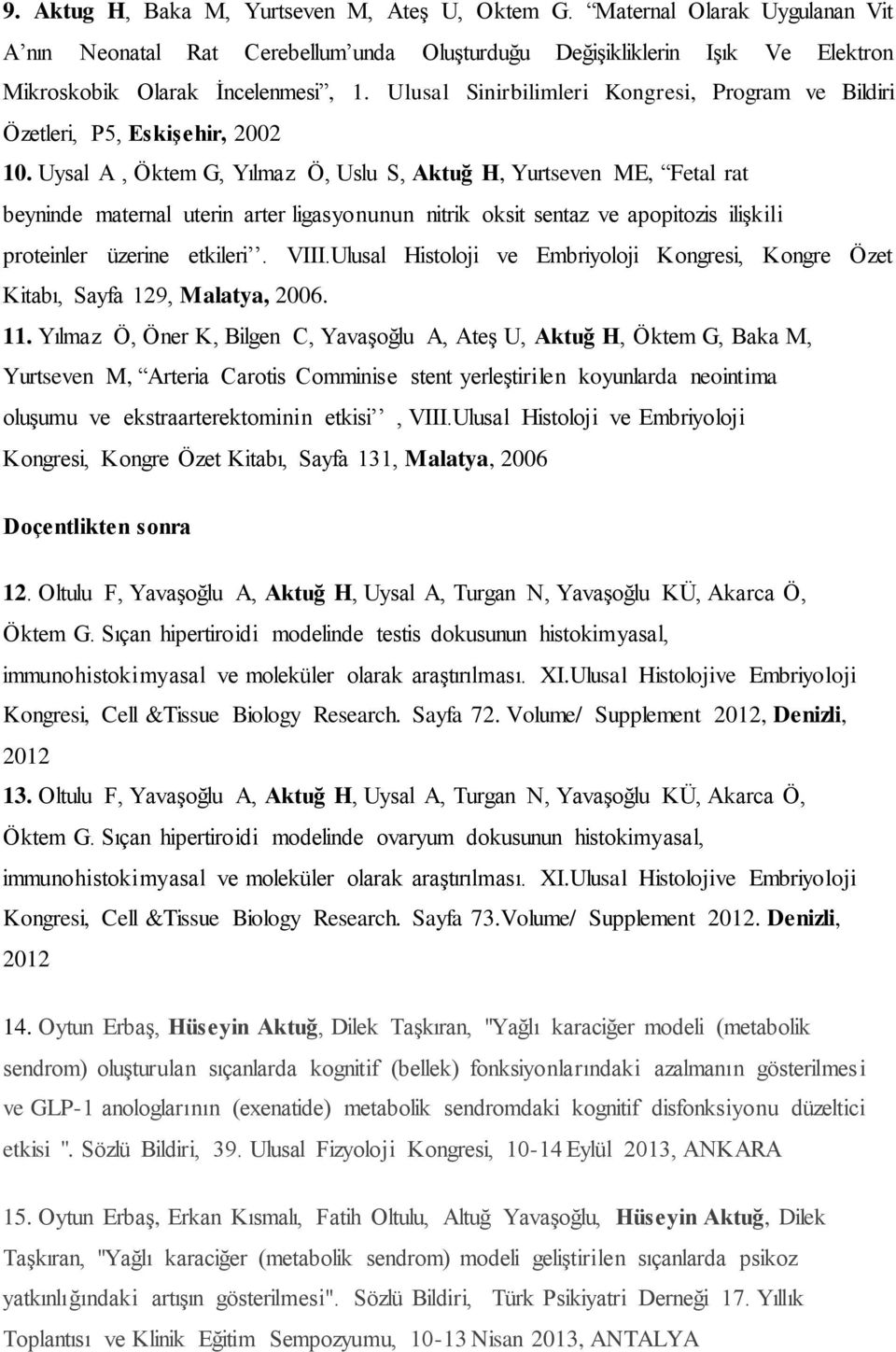 Uysal A, Öktem G, Yılmaz Ö, Uslu S, Aktuğ H, Yurtseven ME, Fetal rat beyninde maternal uterin arter ligasyonunun nitrik oksit sentaz ve apopitozis ilişkili proteinler üzerine etkileri. VIII.