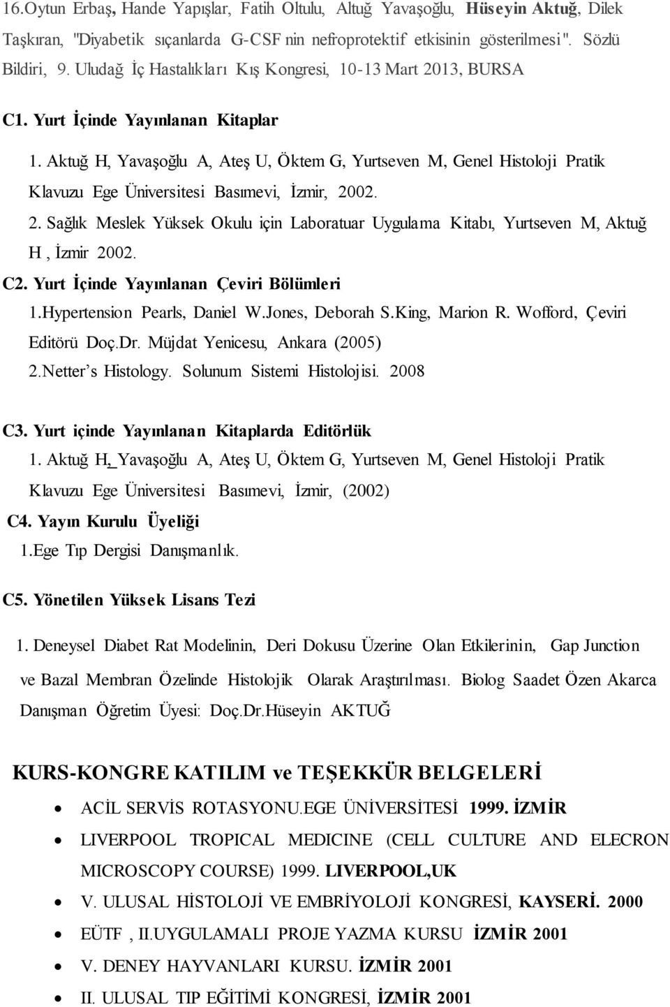 Aktuğ H, Yavaşoğlu A, Ateş U, Öktem G, Yurtseven M, Genel Histoloji Pratik Klavuzu Ege Üniversitesi Basımevi, İzmir, 20