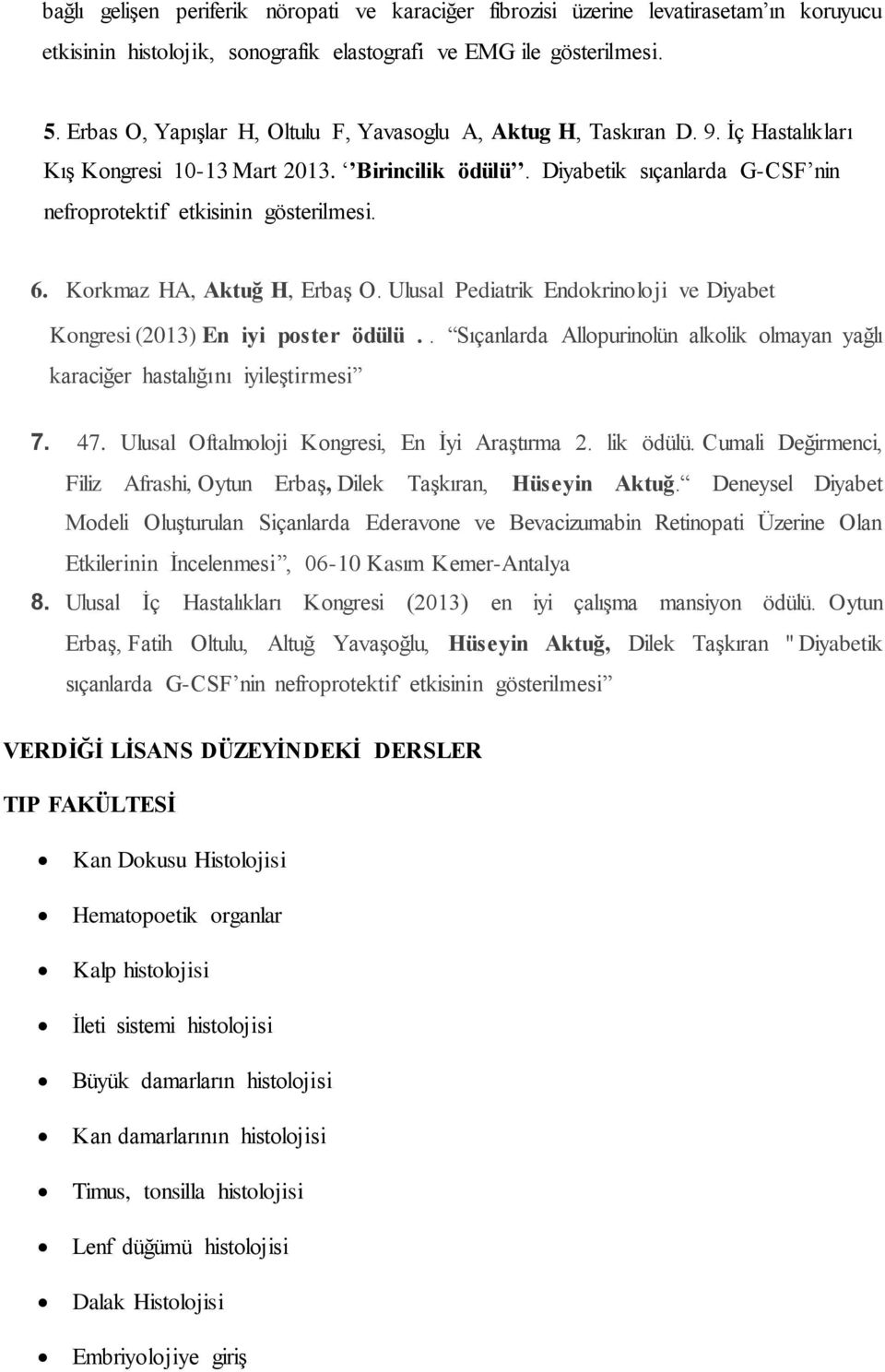 Diyabetik sıçanlarda G-CSF nin nefroprotektif etkisinin gösterilmesi. 6. Korkmaz HA, Aktuğ H, Erbaş O. Ulusal Pediatrik Endokrinoloji ve Diyabet Kongresi (2013) En iyi poster ödülü.