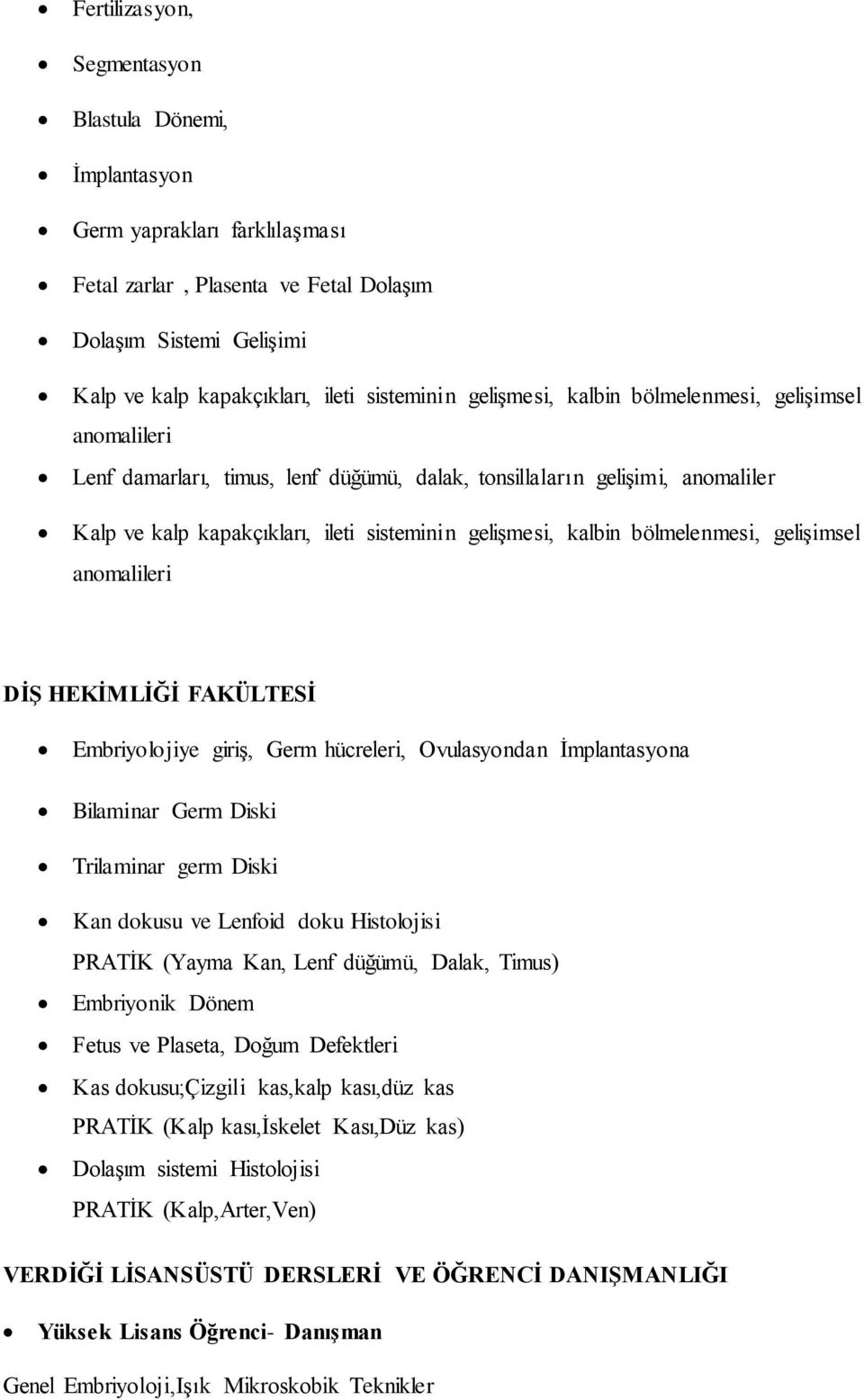 bölmelenmesi, gelişimsel anomalileri DİŞ HEKİMLİĞİ FAKÜLTESİ Embriyolojiye giriş, Germ hücreleri, Ovulasyondan İmplantasyona Bilaminar Germ Diski Trilaminar germ Diski Kan dokusu ve Lenfoid doku