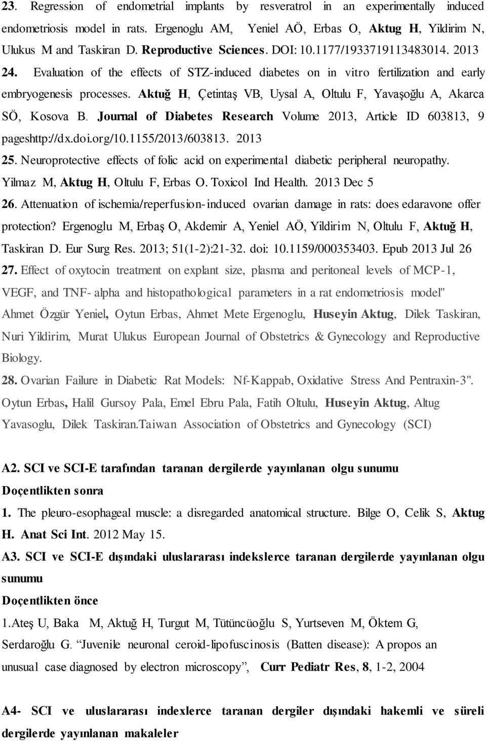 Aktuğ H, Çetintaş VB, Uysal A, Oltulu F, Yavaşoğlu A, Akarca SÖ, Kosova B. Journal of Diabetes Research Volume 2013, Article ID 603813, 9 pageshttp://dx.doi.org/10.1155/2013/603813. 2013 25.