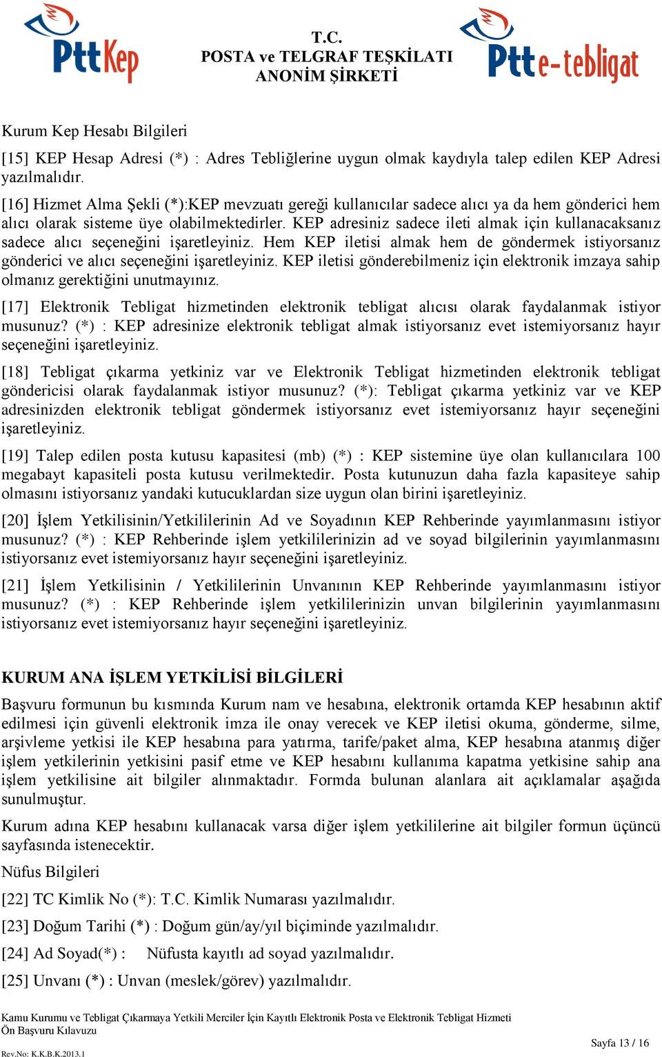 KEP adresiniz sadece ileti almak için kullanacaksanız sadece alıcı seçeneğini işaretleyiniz. Hem KEP iletisi almak hem de göndermek istiyorsanız gönderici ve alıcı seçeneğini işaretleyiniz.