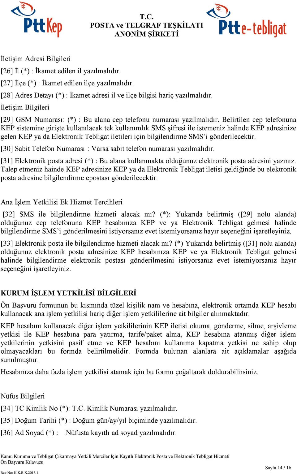 Belirtilen cep telefonuna KEP sistemine girişte kullanılacak tek kullanımlık SMS şifresi ile istemeniz halinde KEP adresinize gelen KEP ya da Elektronik Tebligat iletileri için bilgilendirme SMS i