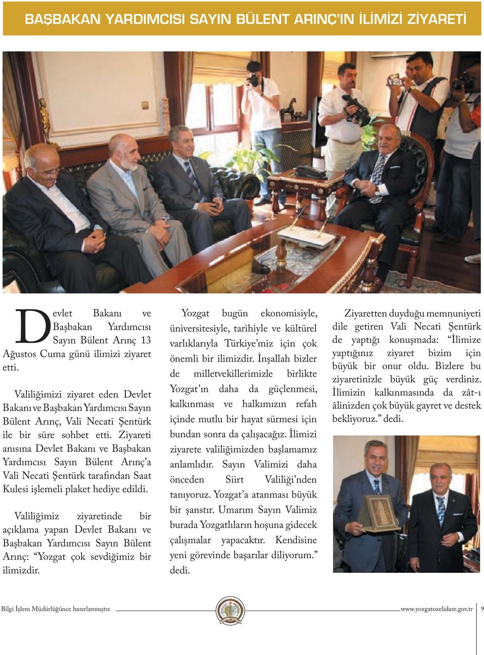 Ziyareti anısına Devlet Bakanı ve Başbakan Yardımcısı Sayın Bülent Arınç a Vali Necati Şentürk tarafından Saat Kulesi işlemeli plaket hediye edildi.