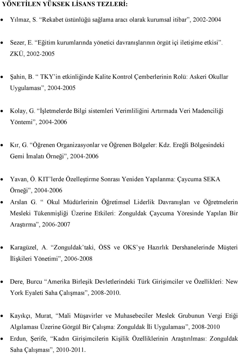 İşletmelerde Bilgi sistemleri Verimliliğini Artırmada Veri Madenciliği Yöntemi, 2004-2006 Kır, G. Öğrenen Organizasyonlar ve Öğrenen Bölgeler: Kdz.