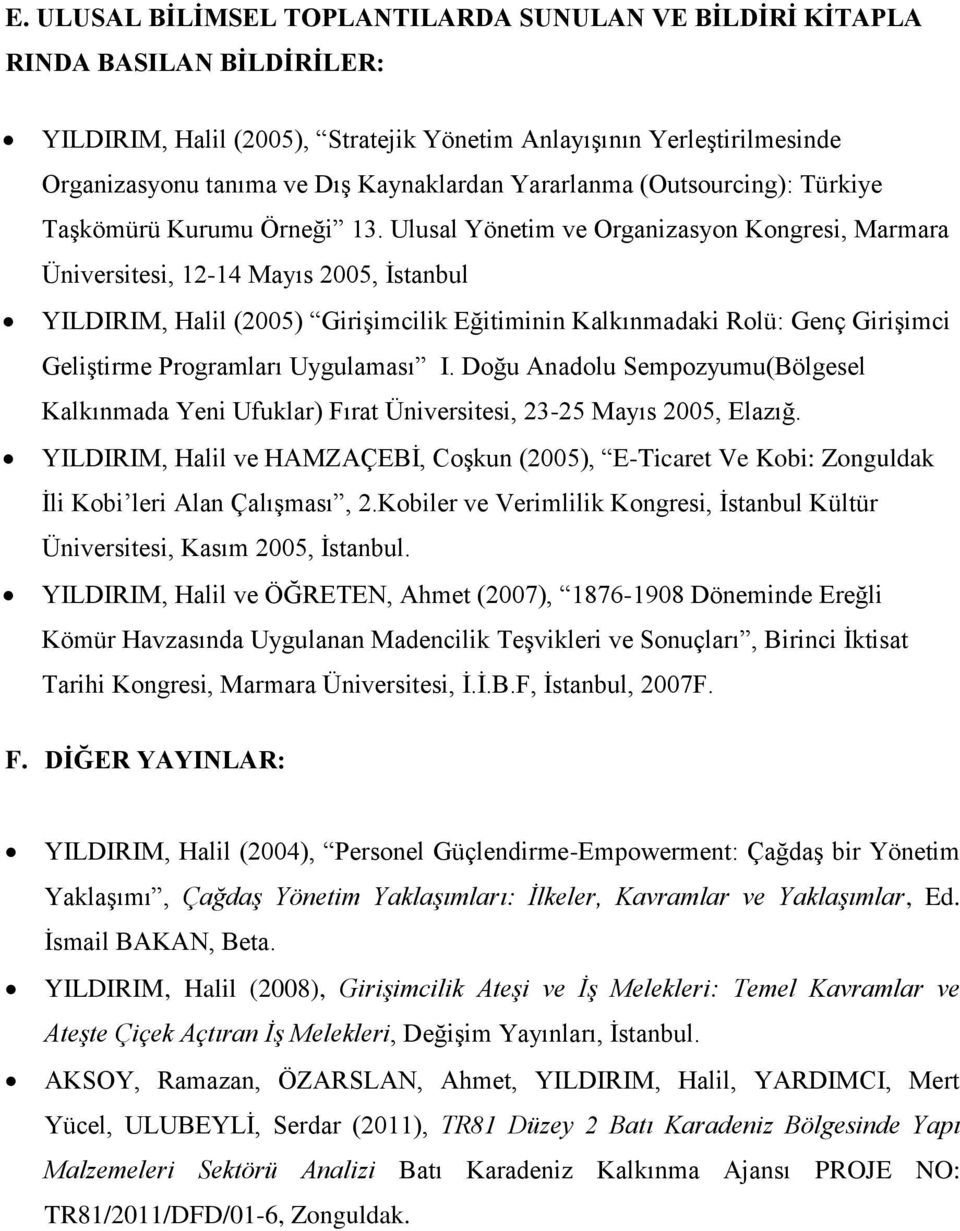 Ulusal Yönetim ve Organizasyon Kongresi, Marmara Üniversitesi, 12-14 Mayıs 2005, İstanbul YILDIRIM, Halil (2005) Girişimcilik Eğitiminin Kalkınmadaki Rolü: Genç Girişimci Geliştirme Programları