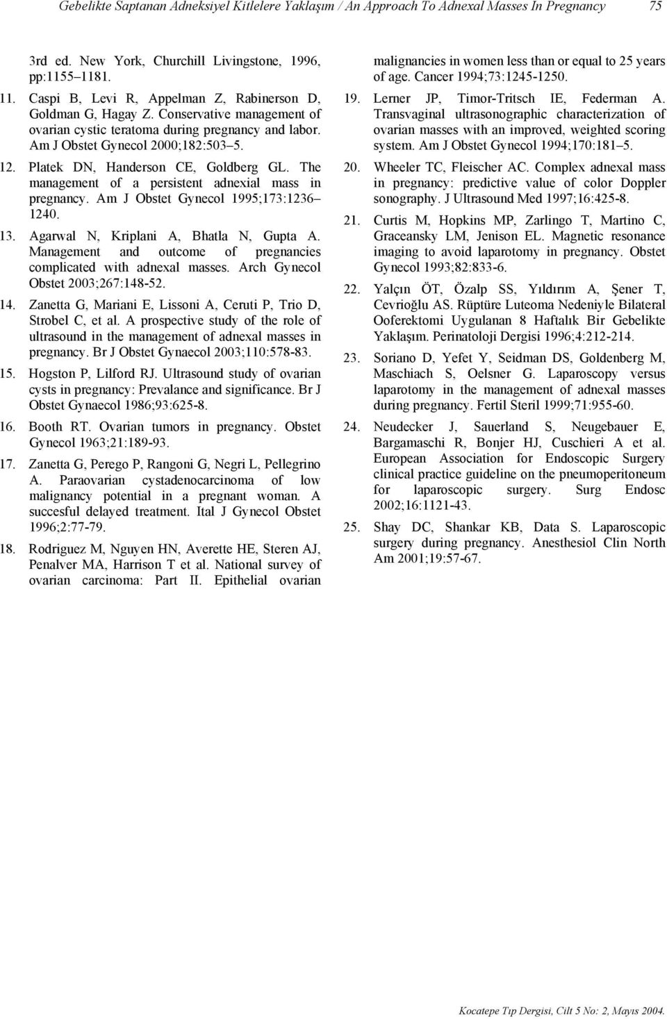 Platek DN, Handerson CE, Goldberg GL. The management of a persistent adnexial mass in pregnancy. Am J Obstet Gynecol 1995;173:1236 1240. 13. Agarwal N, Kriplani A, Bhatla N, Gupta A.