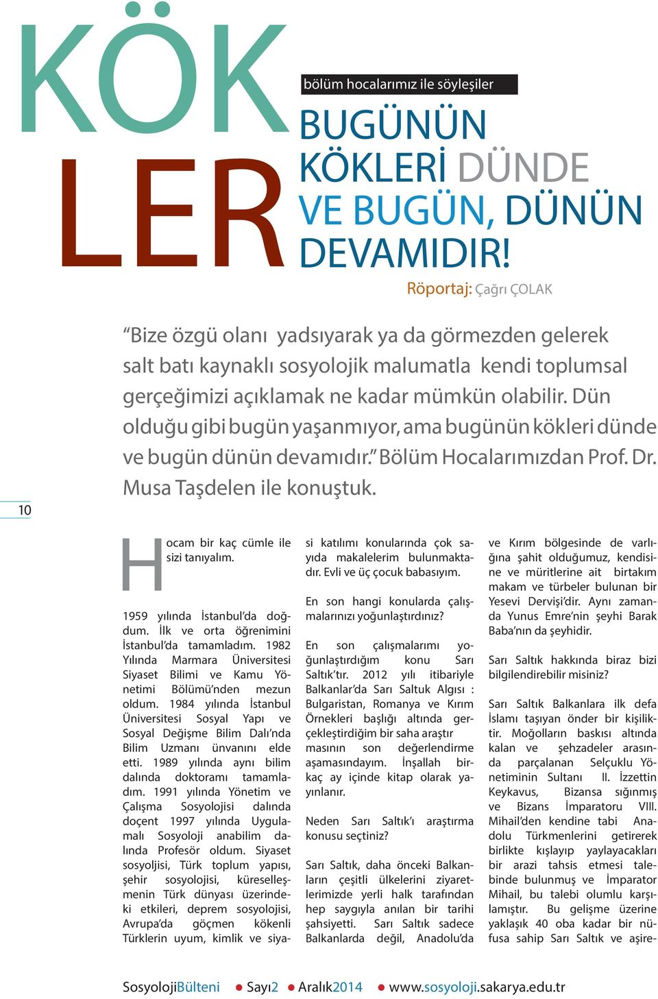 Dün olduğu gibi bugün yaşanmıyor, ama bugünün kökleri dünde ve bugün dünün devamıdır. Bölüm Hocalarımızdan Prof. Dr. Musa Taşdelen ile konuştuk. Hocam bir kaç cümle ile sizi tanıyalım.