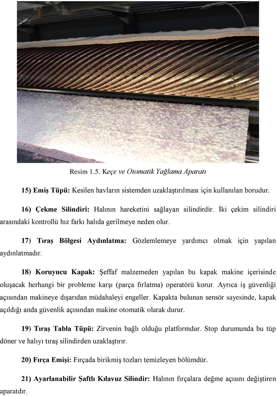 18) Koruyucu Kapak: Şeffaf malzemeden yapılan bu kapak makine içerisinde oluşacak herhangi bir probleme karşı (parça fırlatma) operatörü korur.