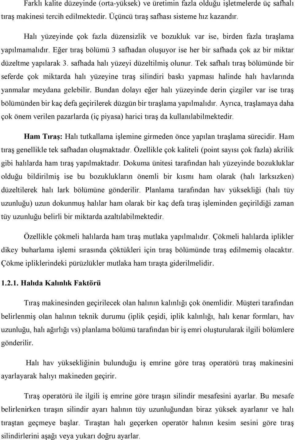 safhada halı yüzeyi düzeltilmiş olunur. Tek safhalı tıraş bölümünde bir seferde çok miktarda halı yüzeyine tıraş silindiri baskı yapması halinde halı havlarında yanmalar meydana gelebilir.