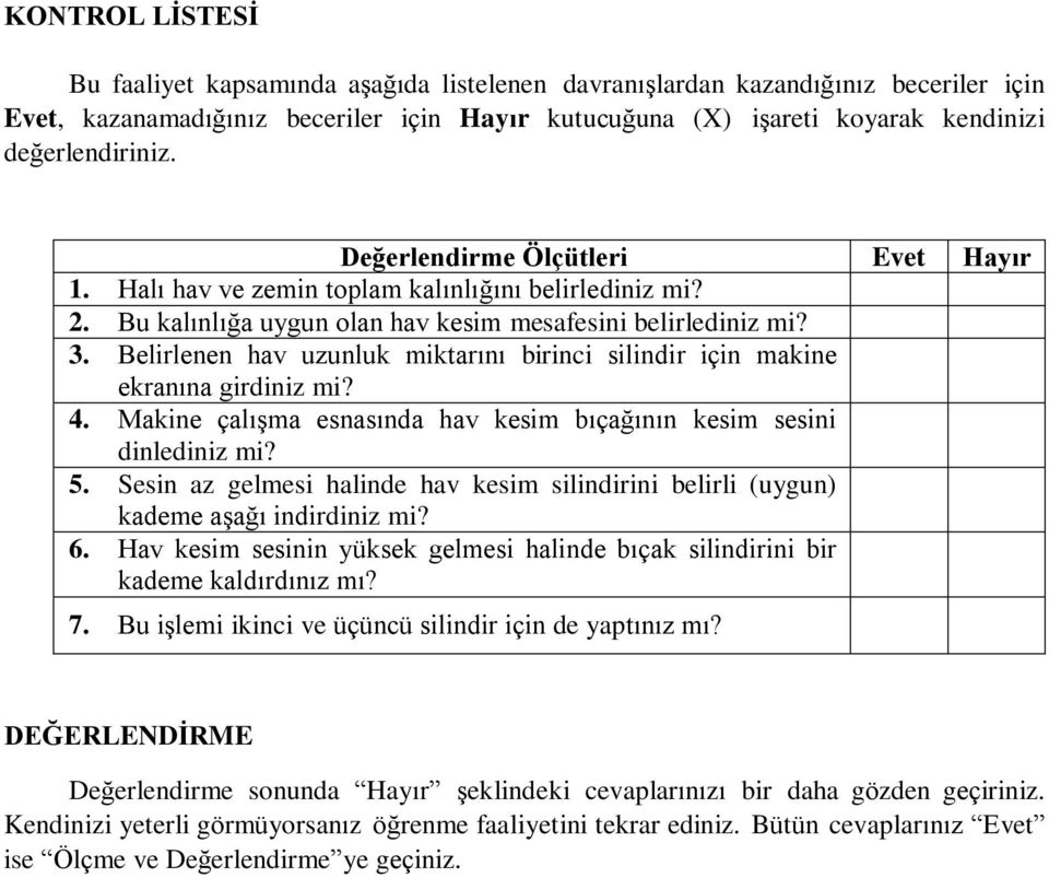 Belirlenen hav uzunluk miktarını birinci silindir için makine ekranına girdiniz mi? 4. Makine çalışma esnasında hav kesim bıçağının kesim sesini dinlediniz mi? 5.