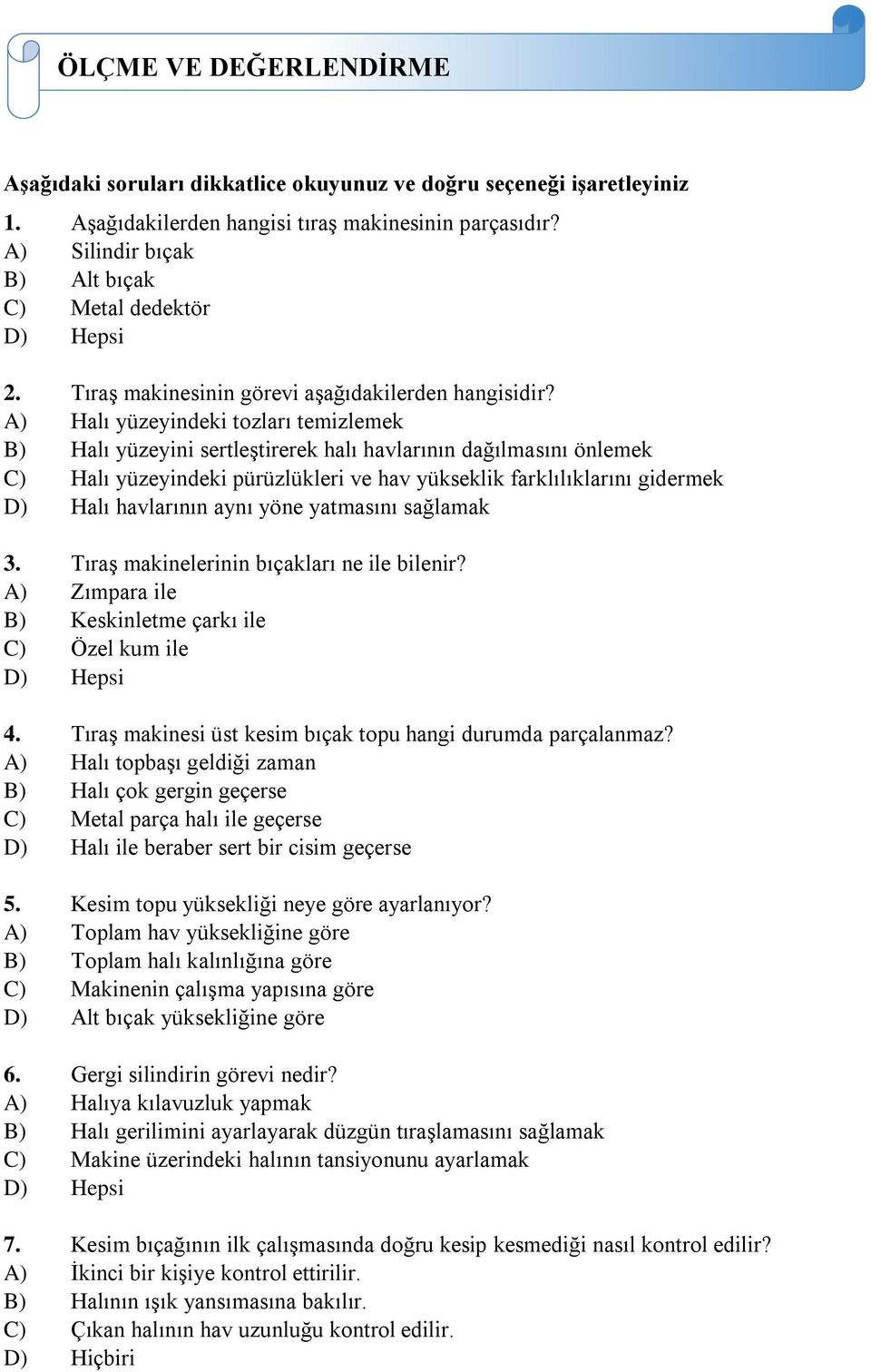 A) Halı yüzeyindeki tozları temizlemek B) Halı yüzeyini sertleştirerek halı havlarının dağılmasını önlemek C) Halı yüzeyindeki pürüzlükleri ve hav yükseklik farklılıklarını gidermek D) Halı