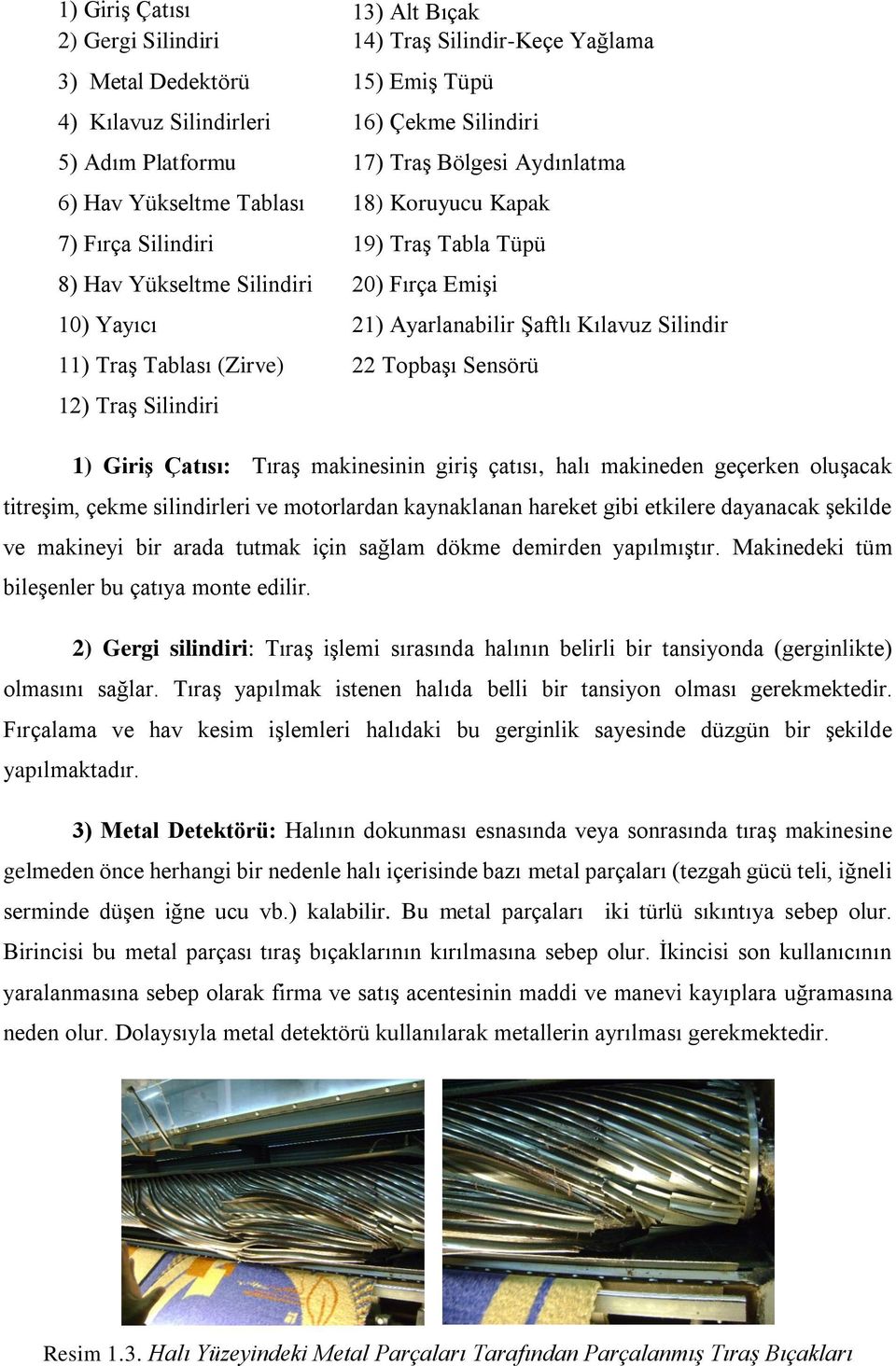 Tablası (Zirve) 22 Topbaşı Sensörü 12) Traş Silindiri 1) Giriş Çatısı: Tıraş makinesinin giriş çatısı, halı makineden geçerken oluşacak titreşim, çekme silindirleri ve motorlardan kaynaklanan hareket