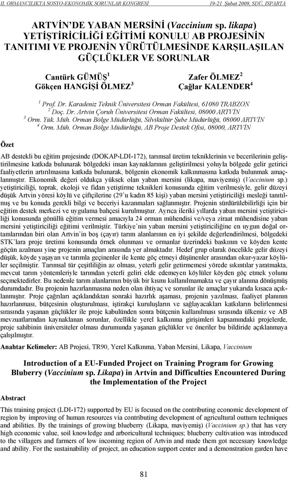 Prof. Dr. Karadeniz Teknik Üniversitesi Orman Fakültesi, 61080 TRABZON 2 Doç. Dr. Artvin Çoruh Üniversitesi Orman Fakültesi, 08000 ARTVİN 3 Orm. Yük. Müh.