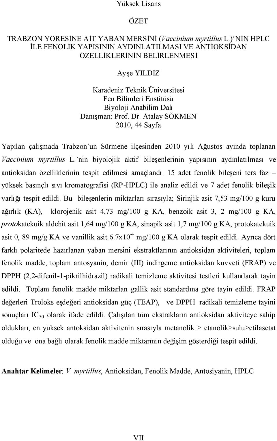 Atalay SÖKMEN 2010, 44 Sayfa Yapılan çalışmada Trabzon un Sürmene ilçesinden 2010 yılıağustos ayında toplanan Vaccinium myrtillus L.