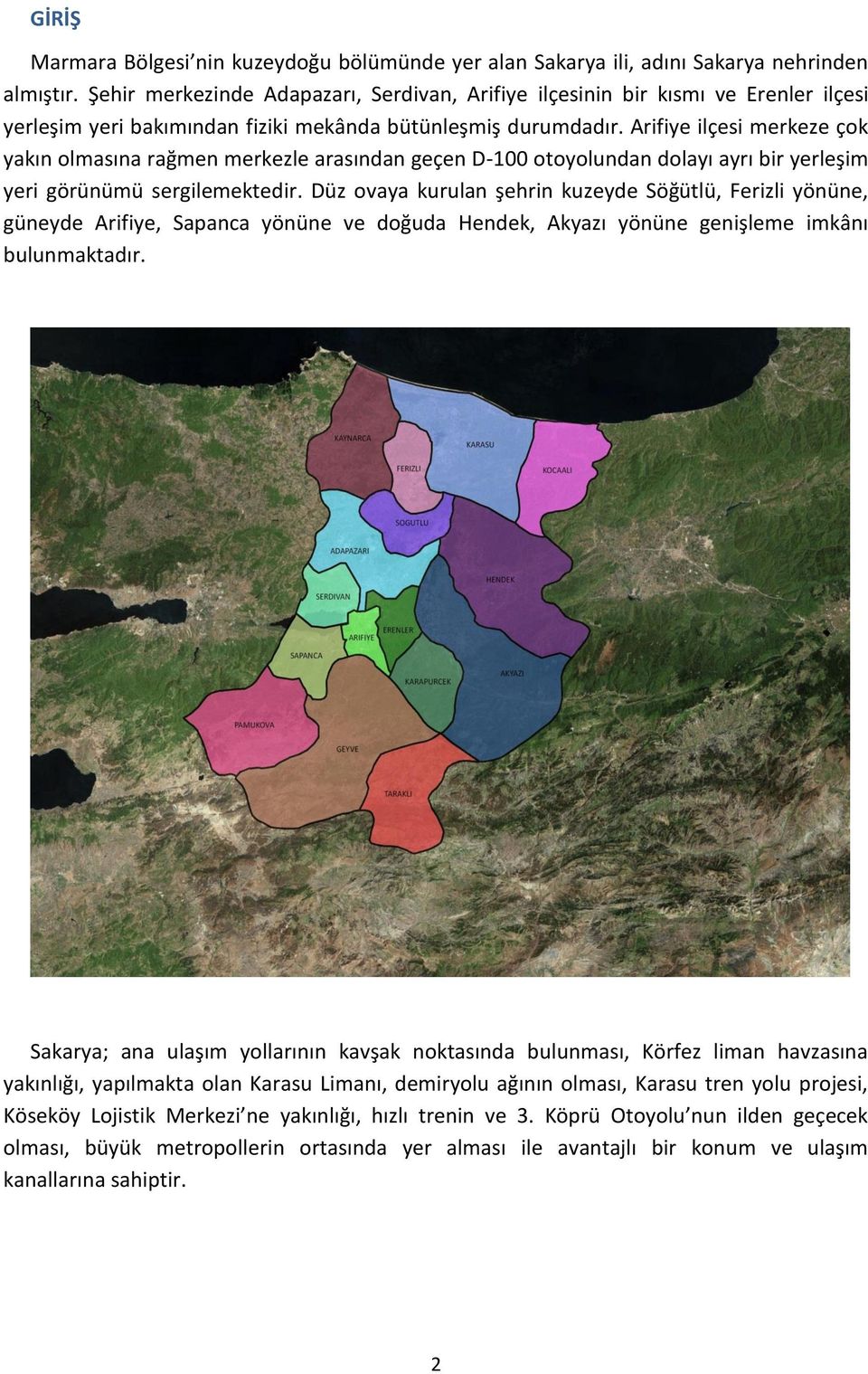 Arifiye ilçesi merkeze çok yakın olmasına rağmen merkezle arasından geçen D-100 otoyolundan dolayı ayrı bir yerleşim yeri görünümü sergilemektedir.