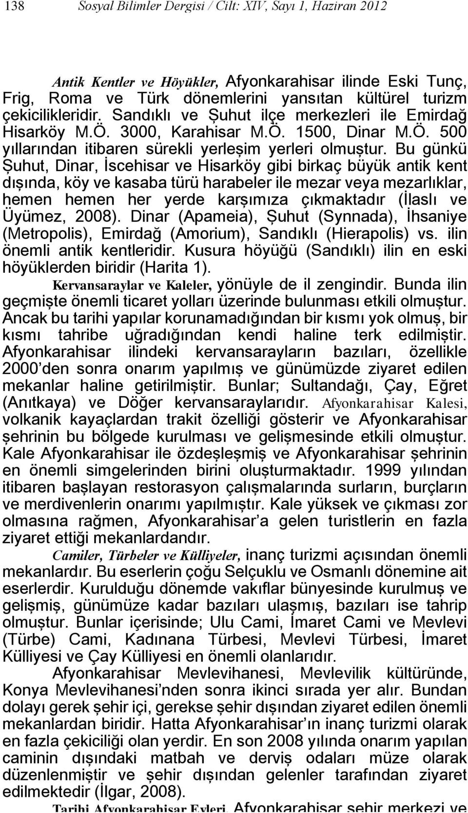 Bu günkü Şuhut, Dinar, İscehisar ve Hisarköy gibi birkaç büyük antik kent dışında, köy ve kasaba türü harabeler ile mezar veya mezarlıklar, hemen hemen her yerde karşımıza çıkmaktadır (İlaslı ve