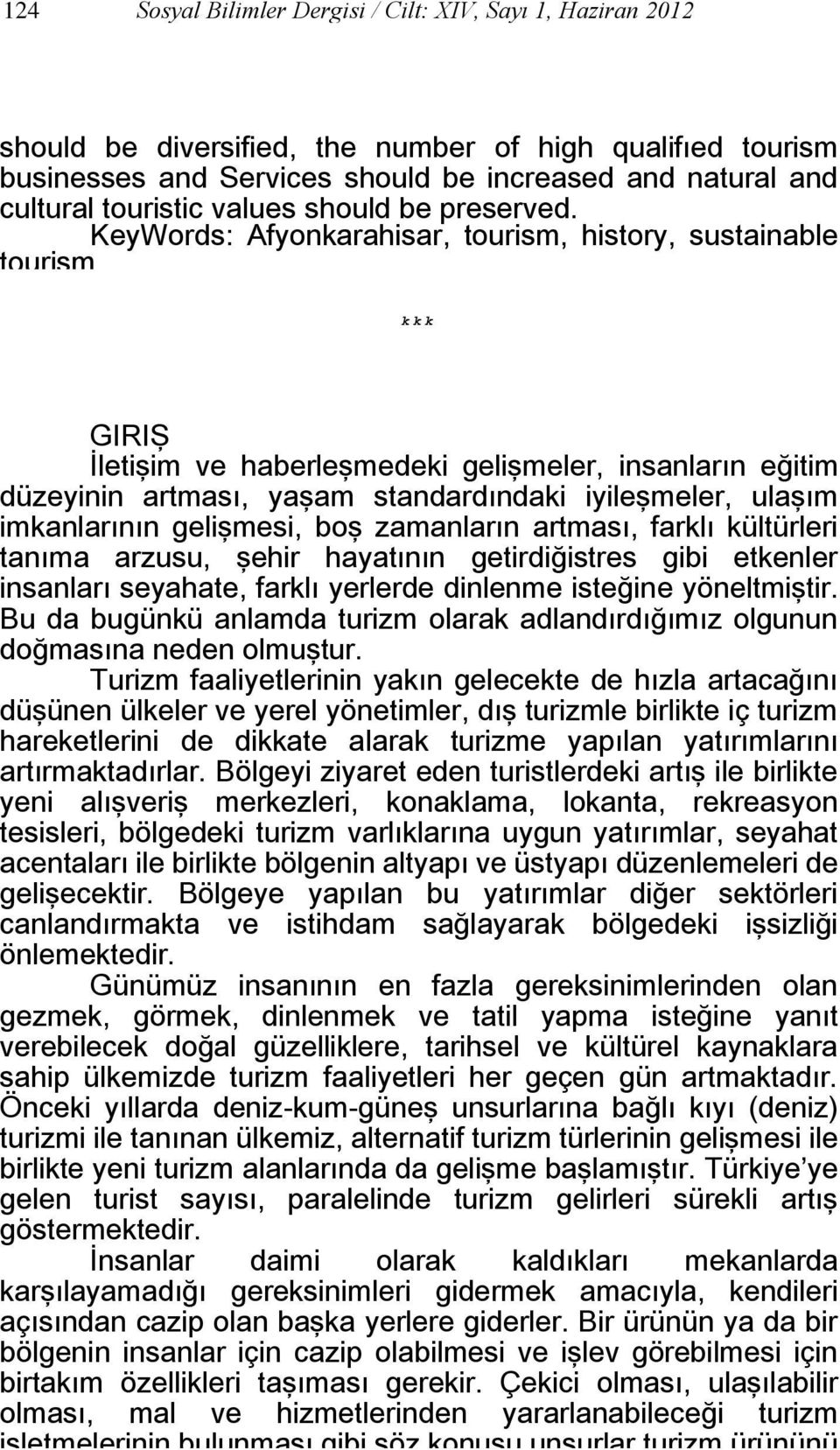 KeyWords: Afyonkarahisar, tourism, history, sustainable tourism kkk GİRİŞ İletişim ve haberleşmedeki gelişmeler, insanların eğitim düzeyinin artması, yaşam standardındaki iyileşmeler, ulaşım