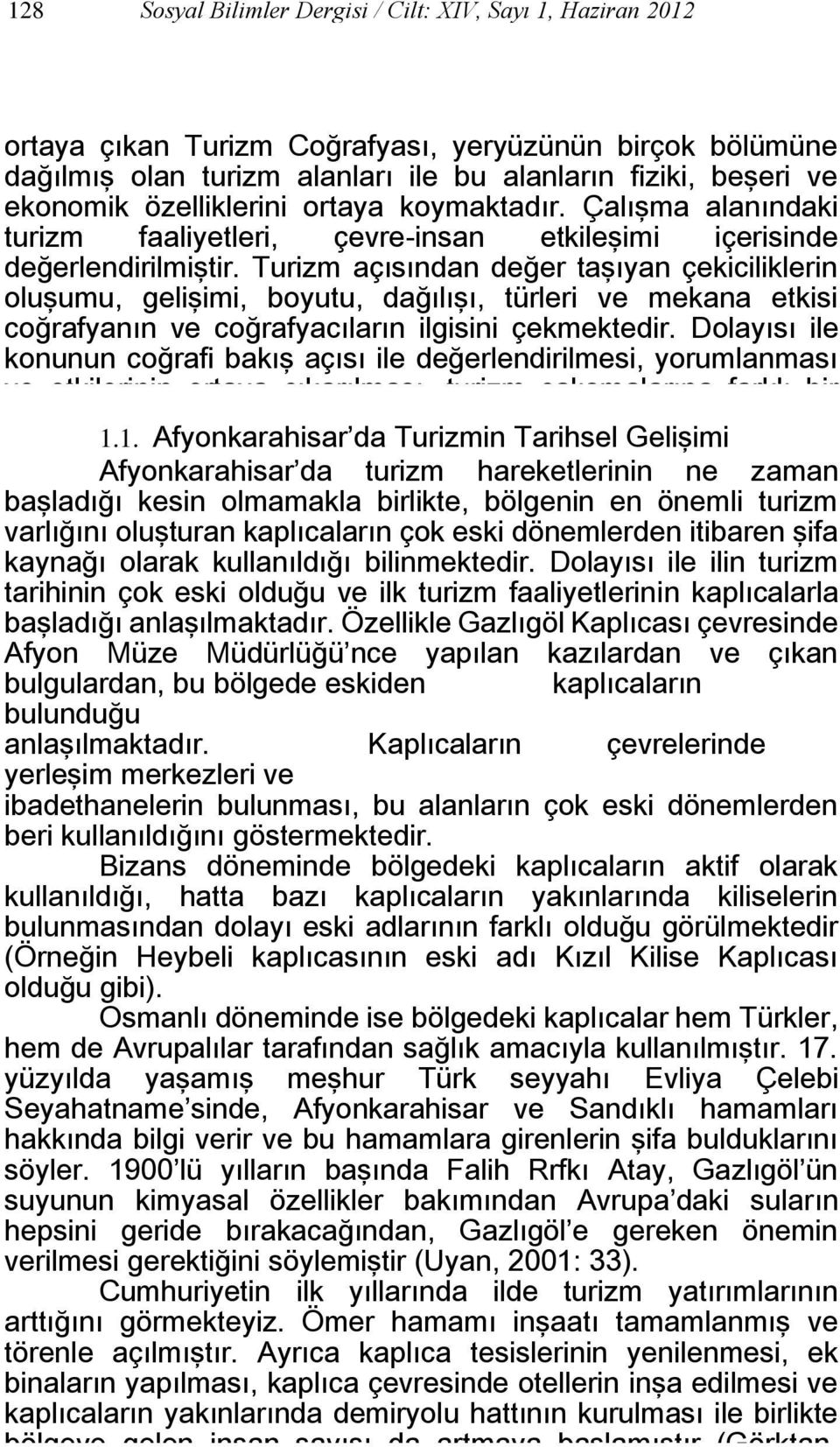 Turizm açısından değer taşıyan çekiciliklerin oluşumu, gelişimi, boyutu, dağılışı, türleri ve mekana etkisi coğrafyanın ve coğrafyacıların ilgisini çekmektedir.