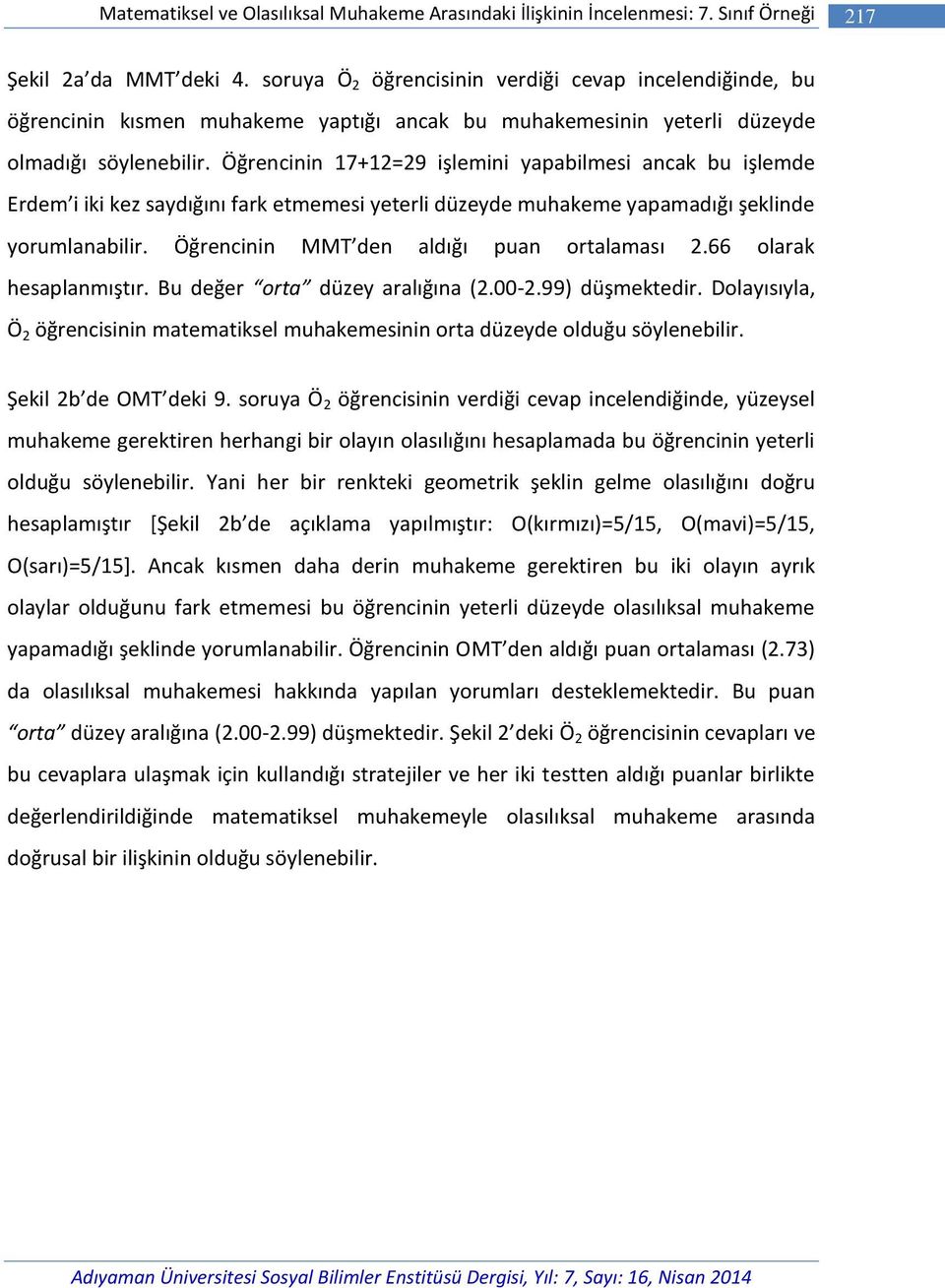 Öğrencinin 17+12=29 işlemini yapabilmesi ancak bu işlemde Erdem i iki kez saydığını fark etmemesi yeterli düzeyde muhakeme yapamadığı şeklinde yorumlanabilir.