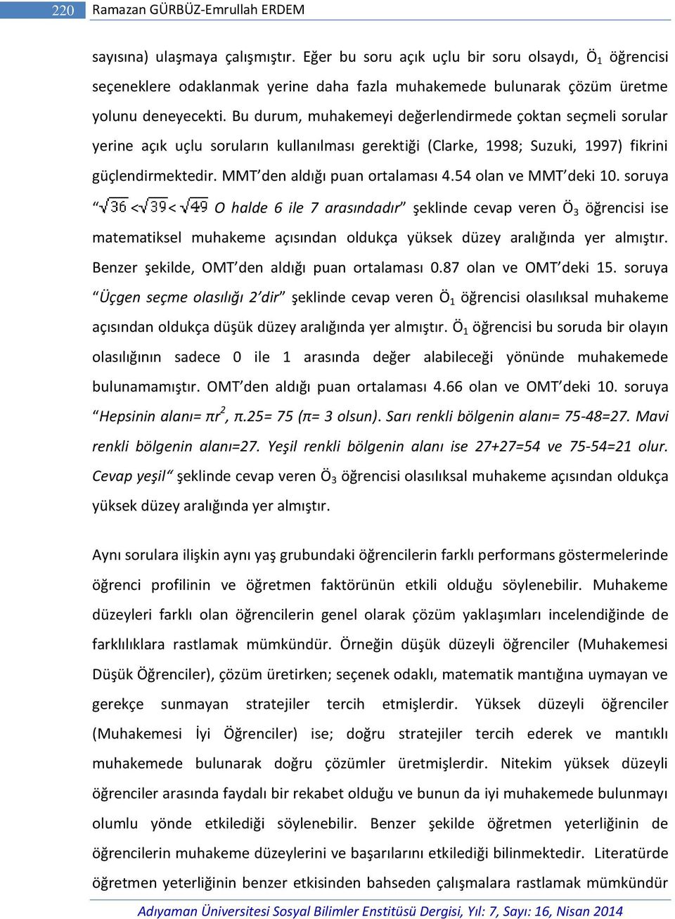 Bu durum, muhakemeyi değerlendirmede çoktan seçmeli sorular yerine açık uçlu soruların kullanılması gerektiği (Clarke, 1998; Suzuki, 1997) fikrini güçlendirmektedir. MMT den aldığı puan ortalaması 4.