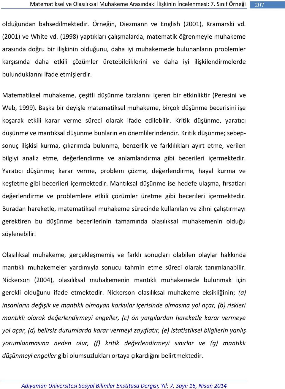 daha iyi ilişkilendirmelerde bulunduklarını ifade etmişlerdir. Matematiksel muhakeme, çeşitli düşünme tarzlarını içeren bir etkinliktir (Peresini ve Web, 1999).