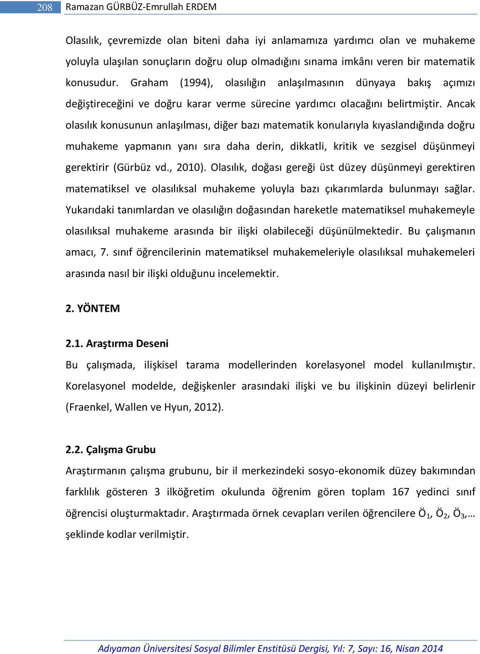 Ancak olasılık konusunun anlaşılması, diğer bazı matematik konularıyla kıyaslandığında doğru muhakeme yapmanın yanı sıra daha derin, dikkatli, kritik ve sezgisel düşünmeyi gerektirir (Gürbüz vd.