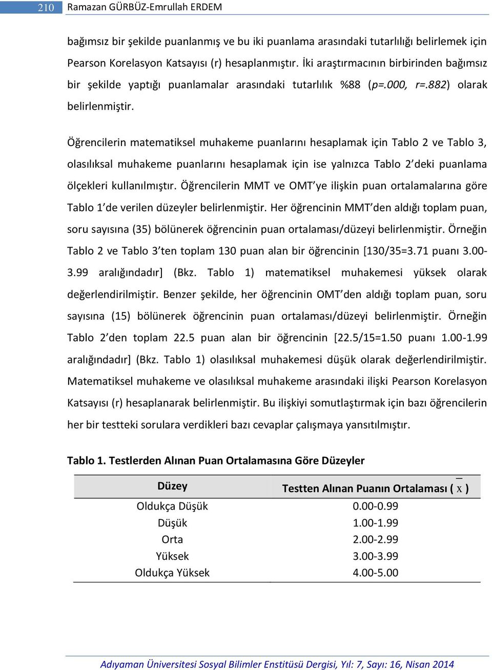 Öğrencilerin matematiksel muhakeme puanlarını hesaplamak için Tablo 2 ve Tablo 3, olasılıksal muhakeme puanlarını hesaplamak için ise yalnızca Tablo 2 deki puanlama ölçekleri kullanılmıştır.