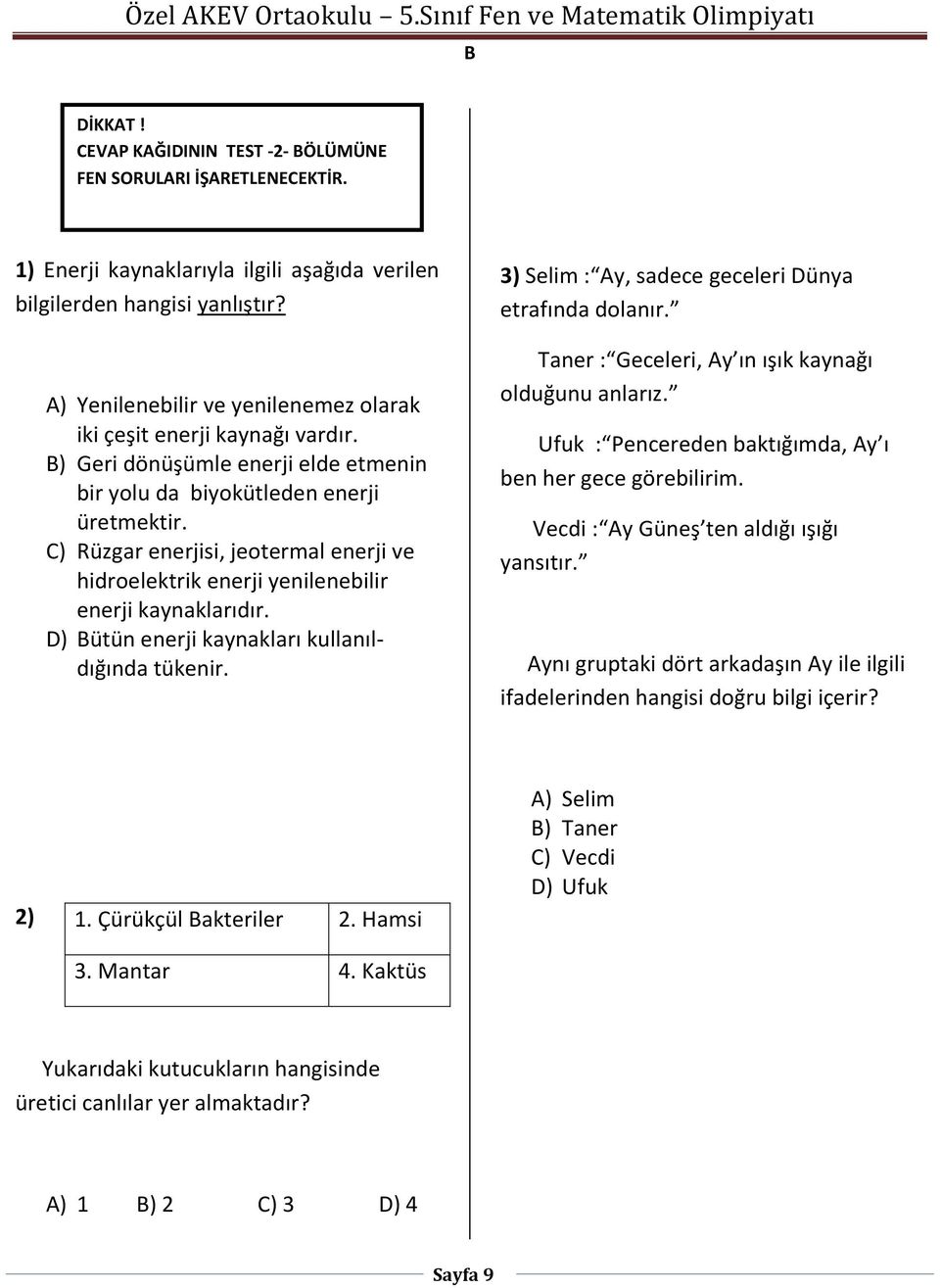 C) Rüzgar enerjisi, jeotermal enerji ve hidroelektrik enerji yenilenebilir enerji kaynaklarıdır. D) ütün enerji kaynakları kullanıldığında tükenir.