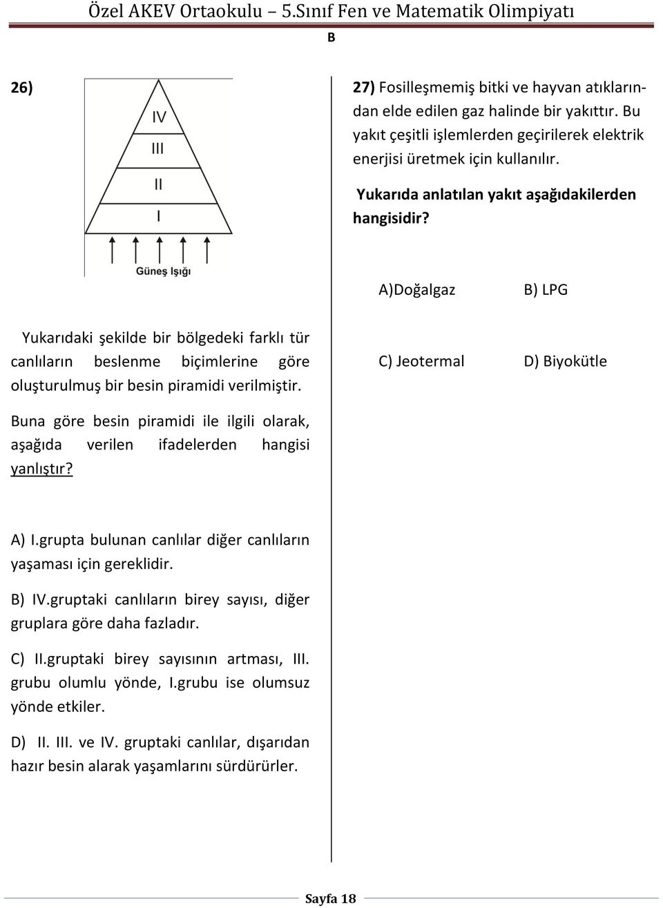 C) Jeotermal D) iyokütle una göre besin piramidi ile ilgili olarak, aşağıda verilen ifadelerden hangisi yanlıştır? A) I.grupta bulunan canlılar diğer canlıların yaşaması için gereklidir. ) IV.