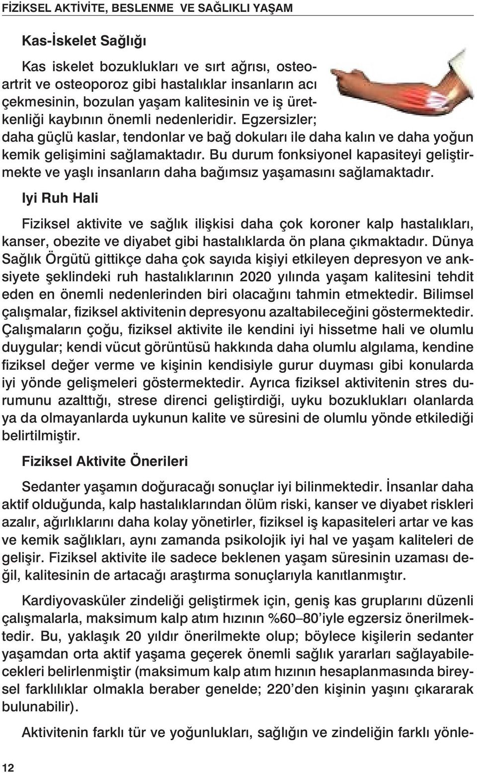 Bu durum fonksiyonel kapasiteyi geliştirmekte ve yaşlı insanların daha bağımsız yaşamasını sağlamaktadır.