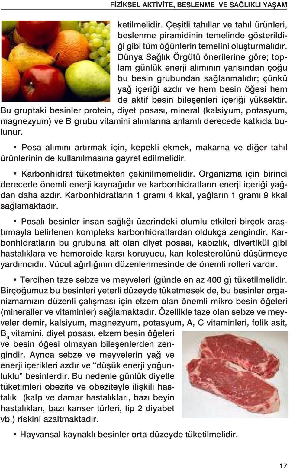 yüksektir. Bu gruptaki besinler protein, diyet posası, mineral (kalsiyum, potasyum, magnezyum) ve B grubu vitamini alımlarına anlamlı derecede katkıda bulunur.