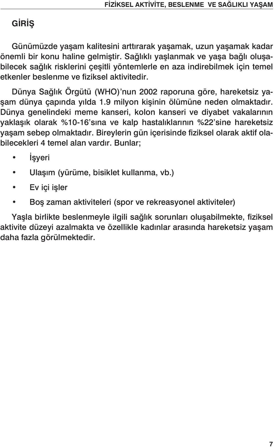 Dünya Sağlık Örgütü (WHO) nun 2002 raporuna göre, hareketsiz yaşam dünya çapında yılda 1.9 milyon kişinin ölümüne neden olmaktadır.