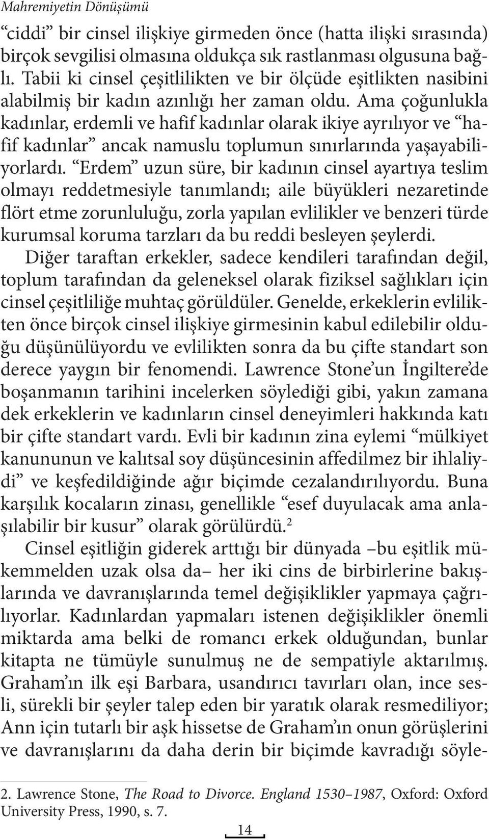 Ama çoğunlukla kadınlar, erdemli ve hafif kadınlar olarak ikiye ayrılıyor ve hafif kadınlar ancak namuslu toplumun sınırlarında yaşayabiliyorlardı.