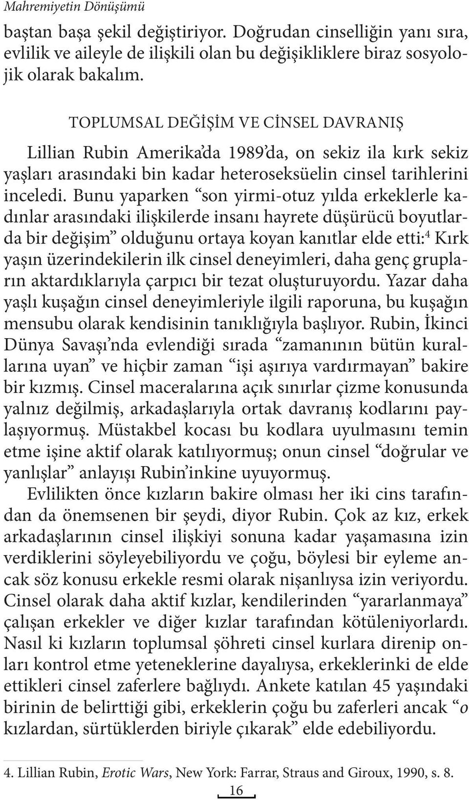 Bunu yaparken son yirmi-otuz yılda erkeklerle kadınlar arasındaki ilişkilerde insanı hayrete düşürücü boyutlarda bir değişim olduğunu ortaya koyan kanıtlar elde etti: 4 Kırk yaşın üzerindekilerin ilk