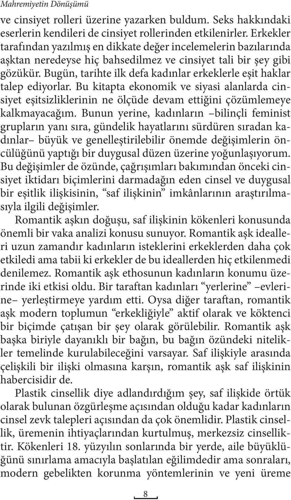 Bugün, tarihte ilk defa kadınlar erkeklerle eşit haklar talep ediyorlar. Bu kitapta ekonomik ve siyasi alanlarda cinsiyet eşitsizliklerinin ne ölçüde devam ettiğini çözümlemeye kalkmayacağım.