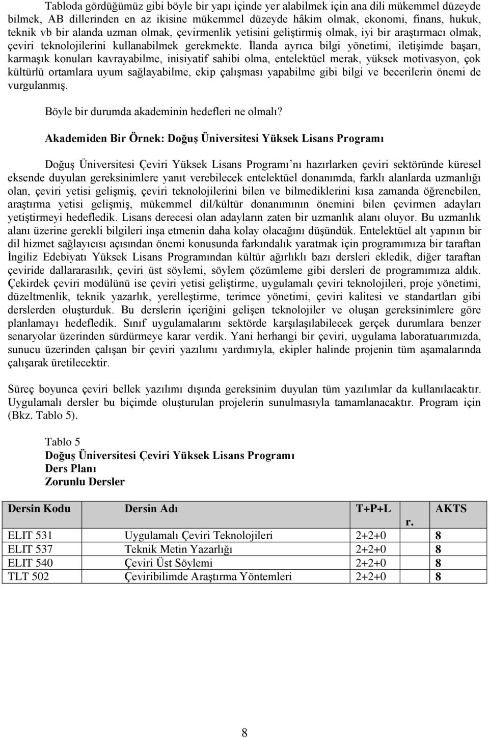 İlanda ayrıca bilgi yönetimi, iletişimde başarı, karmaşık konuları kavrayabilme, inisiyatif sahibi olma, entelektüel merak, yüksek motivasyon, çok kültürlü ortamlara uyum sağlayabilme, ekip çalışması