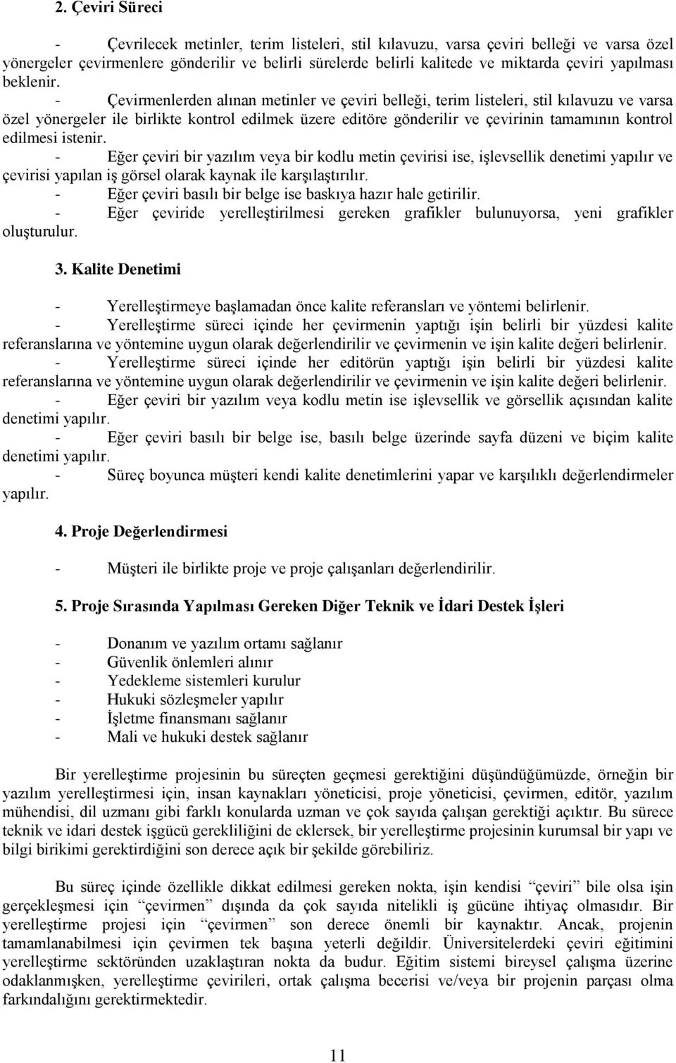 - Çevirmenlerden alınan metinler ve çeviri belleği, terim listeleri, stil kılavuzu ve varsa özel yönergeler ile birlikte kontrol edilmek üzere editöre gönderilir ve çevirinin tamamının kontrol