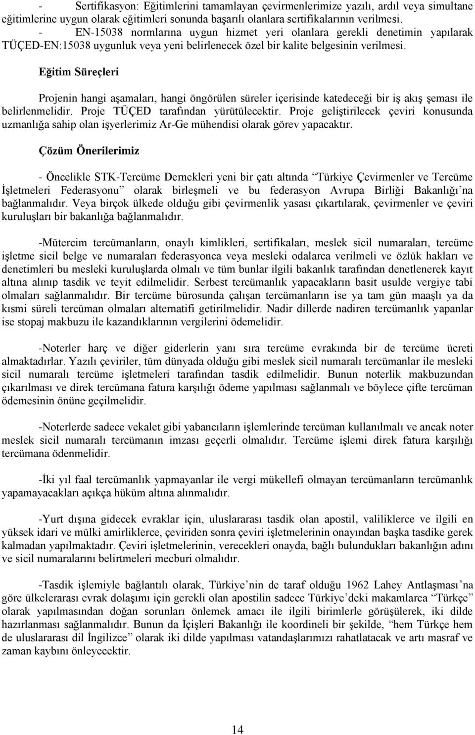 Eğitim Süreçleri Projenin hangi aşamaları, hangi öngörülen süreler içerisinde katedeceği bir iş akış şeması ile belirlenmelidir. Proje TÜÇED tarafından yürütülecektir.