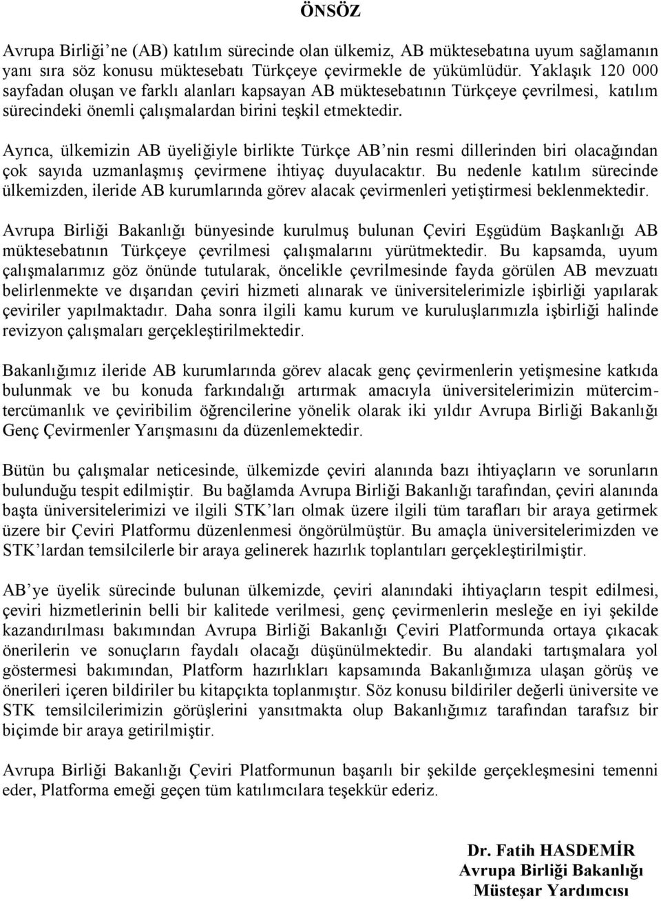 Ayrıca, ülkemizin AB üyeliğiyle birlikte Türkçe AB nin resmi dillerinden biri olacağından çok sayıda uzmanlaşmış çevirmene ihtiyaç duyulacaktır.